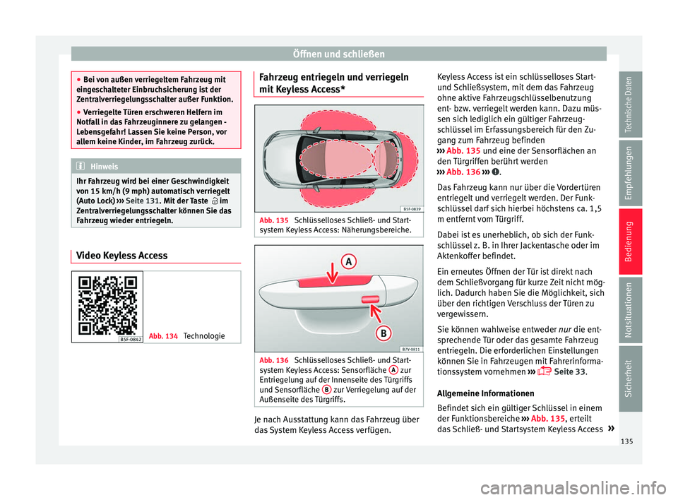 Seat Leon 5D 2017 Betriebsanleitung (in German) Öffnen und schließen
●
Bei v
on außen verriegeltem Fahrzeug mit
eingeschalteter Einbruchsicherung ist der
Zentralverriegelungsschalter außer Funktion.
● Verriegelte Türen erschweren Helfern Seat Leon 5D 2017 Betriebsanleitung (in German) Öffnen und schließen
●
Bei v
on außen verriegeltem Fahrzeug mit
eingeschalteter Einbruchsicherung ist der
Zentralverriegelungsschalter außer Funktion.
● Verriegelte Türen erschweren Helfern