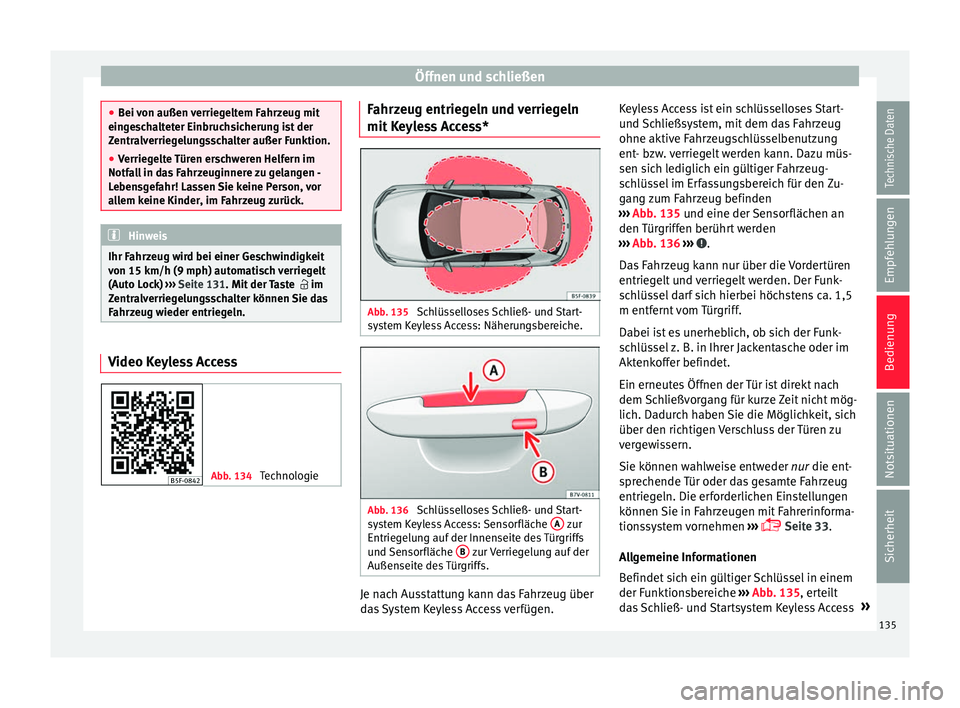 Seat Leon SC 2017  Betriebsanleitung (in German) Öffnen und schließen
●
Bei  v
on außen verriegeltem Fahrzeug mit
eingeschalteter Einbruchsicherung ist der
Zentralverriegelungsschalter außer Funktion.
● Verriegelte Türen erschweren Helfern 