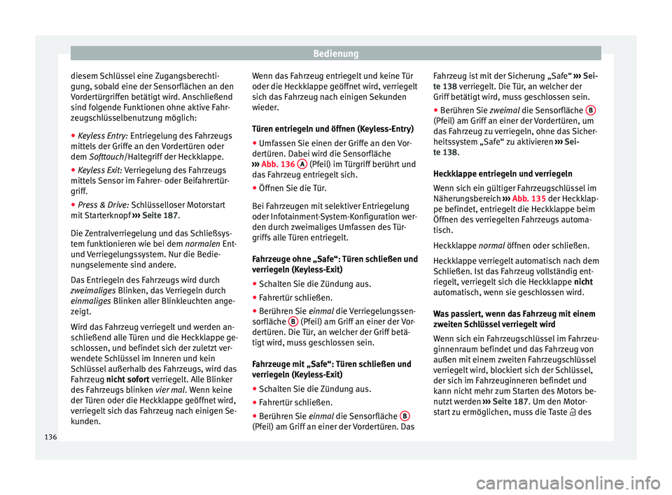 Seat Leon SC 2017  Betriebsanleitung (in German) Bedienung
diesem Schlüssel eine Zugangsberechti-
gu n
g, so
bald eine der Sensorflächen an den
Vordertürgriffen betätigt wird. Anschließend
sind folgende Funktionen ohne aktive Fahr-
zeugschlüss