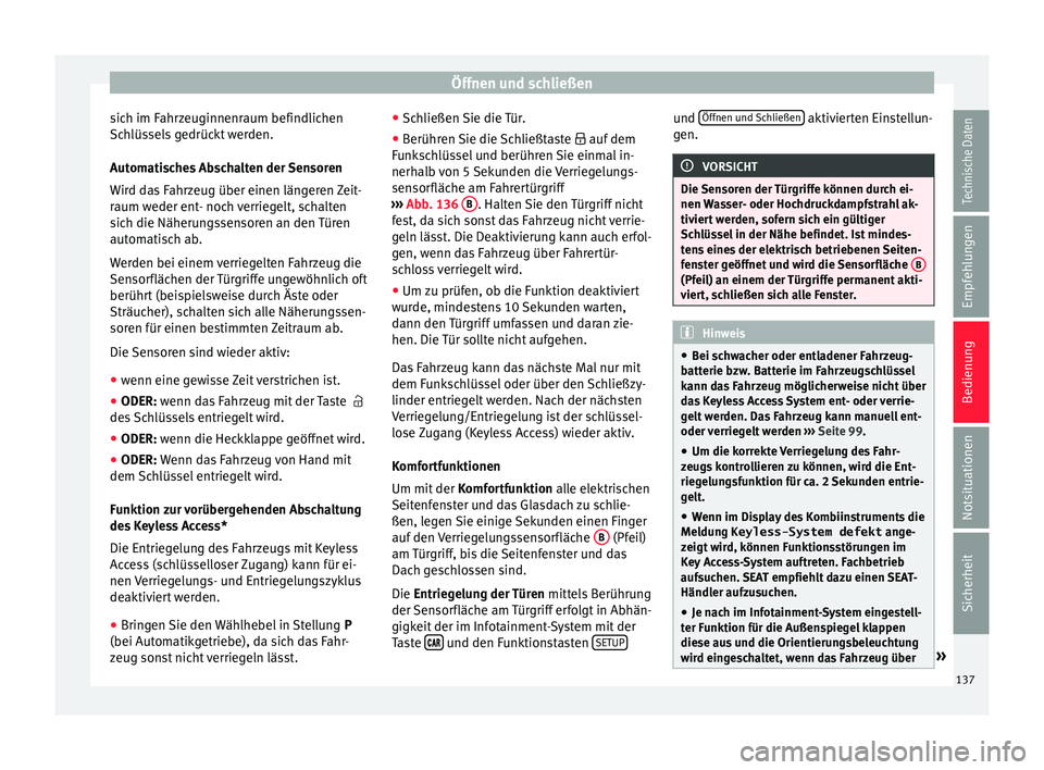 Seat Leon SC 2017  Betriebsanleitung (in German) Öffnen und schließen
sich im Fahrzeuginnenraum befindlichen
Sc h
lüs
sels gedrückt werden.
Automatisches Abschalten der Sensoren
Wird das Fahrzeug über einen längeren Zeit-
raum weder ent- noch 
