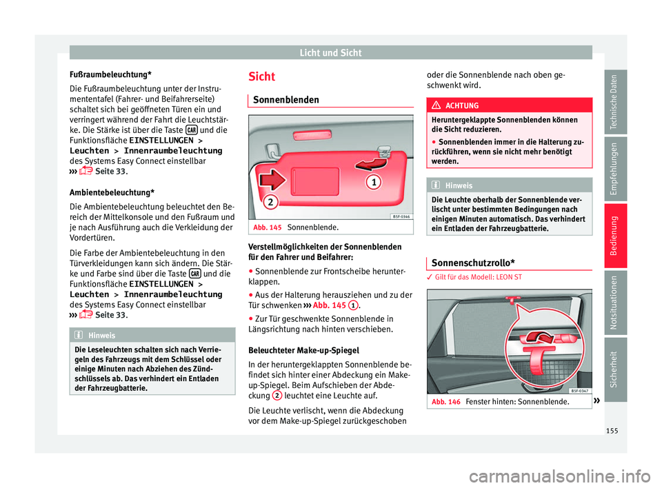 Seat Leon SC 2017 Betriebsanleitung (in German) Licht und Sicht
Fußraumbeleuchtung*
Die F ußr
aumbel
euchtung unter der Instru-
mententafel (Fahrer- und Beifahrerseite)
schaltet sich bei geöffneten Türen ein und
verringert während der Fahrt di Seat Leon SC 2017 Betriebsanleitung (in German) Licht und Sicht
Fußraumbeleuchtung*
Die F ußr
aumbel
euchtung unter der Instru-
mententafel (Fahrer- und Beifahrerseite)
schaltet sich bei geöffneten Türen ein und
verringert während der Fahrt di