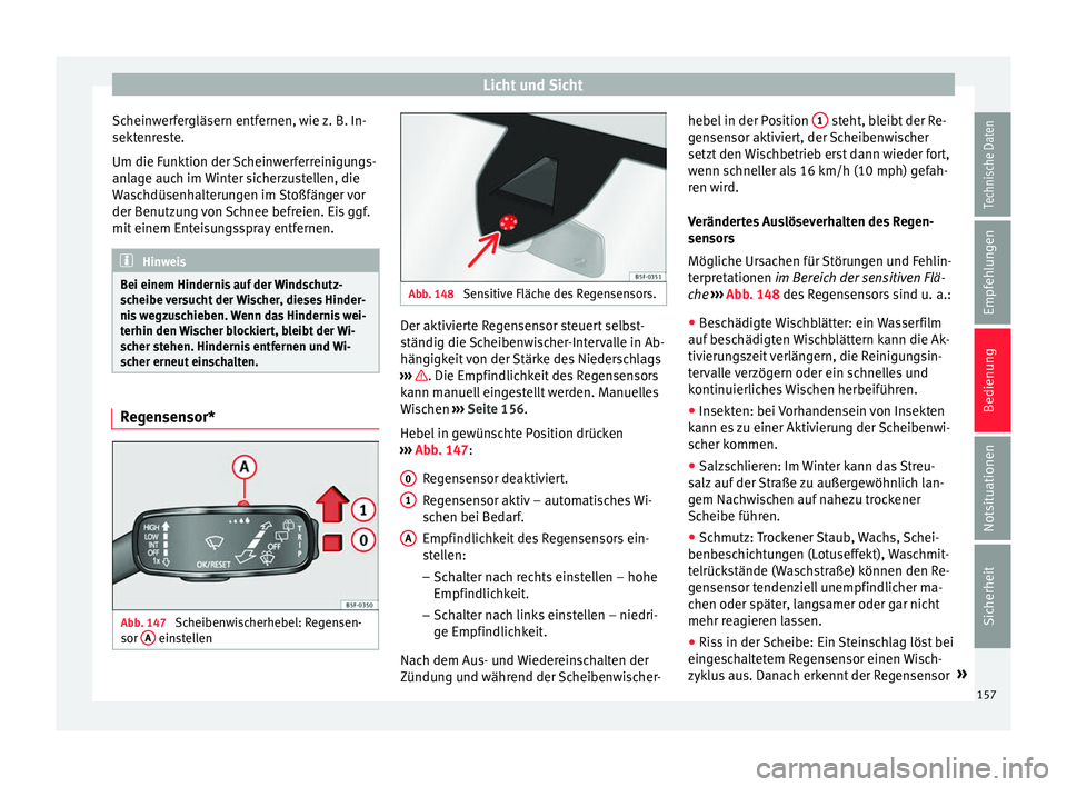 Seat Leon SC 2017 Betriebsanleitung (in German) Licht und Sicht
Scheinwerfergläsern entfernen, wie z. B. In-
sekt enr
e
ste.
Um die Funktion der Scheinwerferreinigungs-
anlage auch im Winter sicherzustellen, die
Waschdüsenhalterungen im Stoßfän Seat Leon SC 2017 Betriebsanleitung (in German) Licht und Sicht
Scheinwerfergläsern entfernen, wie z. B. In-
sekt enr
e
ste.
Um die Funktion der Scheinwerferreinigungs-
anlage auch im Winter sicherzustellen, die
Waschdüsenhalterungen im Stoßfän