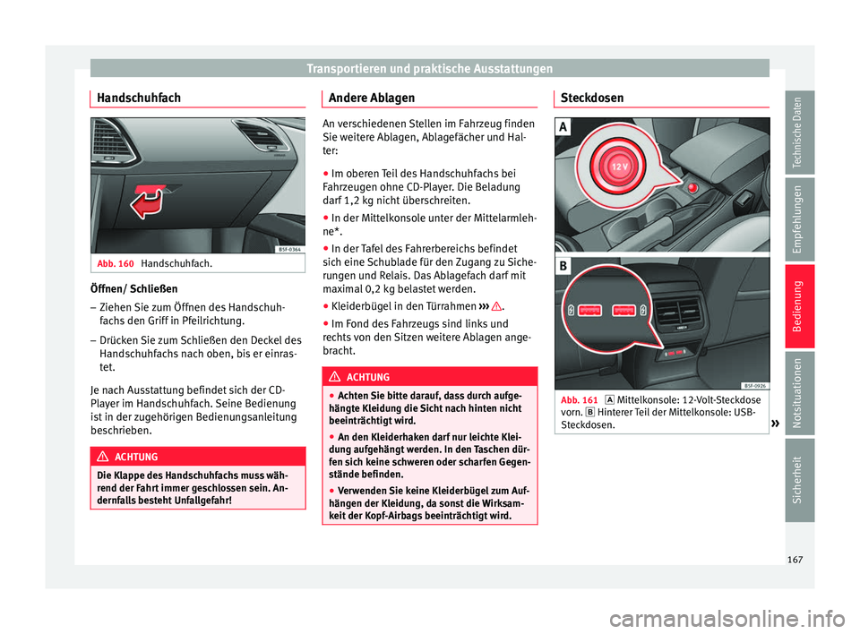 Seat Leon SC 2017  Betriebsanleitung (in German) Transportieren und praktische Ausstattungen
Handschuhfach Abb. 160 
Handschuhfach. Öffnen/ Schließen
– Ziehen Sie zum Öffnen des Handschuh-
fac
hs
 den Griff in Pfeilrichtung.
– Drücken Sie zu