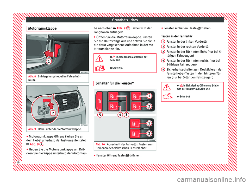 Seat Leon SC 2017  Betriebsanleitung (in German) Grundsätzliches
Motorraumklappe Abb. 8 
Entriegelungshebel im Fahrerfuß-
r aum. Abb. 9 
Hebel unter der Motorraumklappe. ●
Motorraumklappe öffnen: Ziehen Sie an
dem He bel u
nterhalb der Instrume