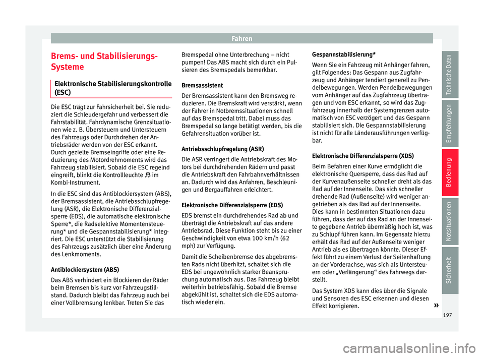 Seat Leon SC 2017  Betriebsanleitung (in German) Fahren
Brems- und Stabilisierungs-
S y
s
teme
Elektronische Stabilisierungskontrolle
(ESC) Die ESC trägt zur Fahrsicherheit bei. Sie redu-
zier
t

 die Schleudergefahr und verbessert die
Fahrstabilit