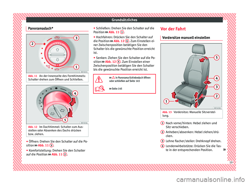 Seat Leon SC 2017 Betriebsanleitung (in German) Grundsätzliches
Panoramadach* Abb. 11
An der Innenseite des Formhimmels:
Sc h
alt
er drehen zum Öffnen und Schließen. Abb. 12
Im Dachhimmel: Schalter zum Aus-
s t
el
len oder Absenken des Dachs Seat Leon SC 2017 Betriebsanleitung (in German) Grundsätzliches
Panoramadach* Abb. 11
An der Innenseite des Formhimmels:
Sc h
alt
er drehen zum Öffnen und Schließen. Abb. 12
Im Dachhimmel: Schalter zum Aus-
s t
el
len oder Absenken des Dachs