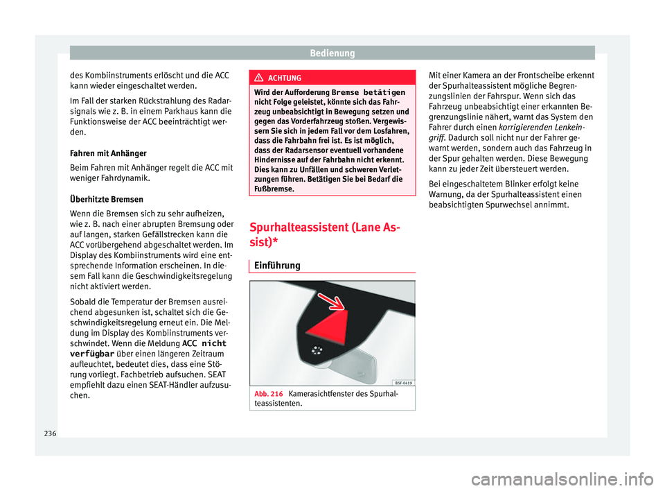 Seat Leon SC 2017  Betriebsanleitung (in German) Bedienung
des Kombiinstruments erlöscht und die ACC
k ann w
ieder ein
geschaltet werden.
Im Fall der starken Rückstrahlung des Radar-
signals wie z. B. in einem Parkhaus kann die
Funktionsweise der 