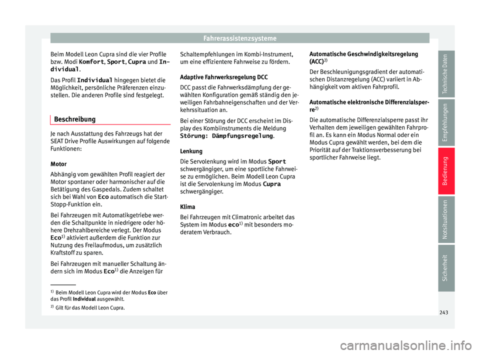 Seat Leon SC 2017  Betriebsanleitung (in German) Fahrerassistenzsysteme
Beim Modell Leon Cupra sind die vier Profile
b zw
. Modi 
Komfort, Sport, Cupra und In-
dividual .
Das Profil  Individual  hingegen bietet die
Möglichkeit, persönliche Präfer