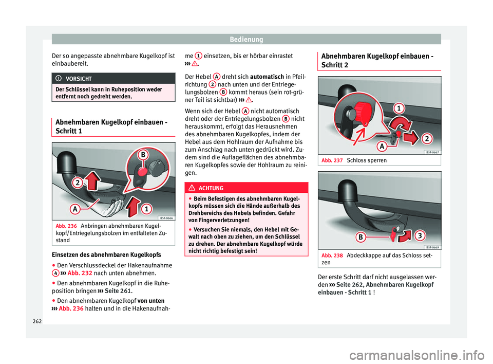 Seat Leon 5D 2017 Betriebsanleitung (in German) Bedienung
Der so angepasste abnehmbare Kugelkopf ist
einb auber
eit
. VORSICHT
Der Schlüssel kann in Ruheposition weder
entfernt noc
h gedreht werden.Abnehmbaren Kugelkopf einbauen -
Schritt
1 Abb Seat Leon 5D 2017 Betriebsanleitung (in German) Bedienung
Der so angepasste abnehmbare Kugelkopf ist
einb auber
eit
. VORSICHT
Der Schlüssel kann in Ruheposition weder
entfernt noc
h gedreht werden.Abnehmbaren Kugelkopf einbauen -
Schritt
1 Abb