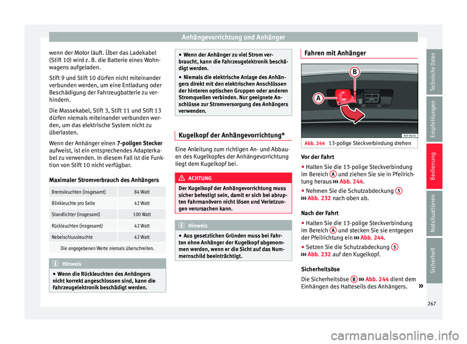 Seat Leon 5D 2017 Betriebsanleitung (in German) Anhängevorrichtung und Anhänger
wenn der Motor läuft. Über das Ladekabel
(Stif t
10) w
ird z. B. die Batterie eines Wohn-
wagens aufgeladen.
Stift 9 und Stift 10 dürfen nicht miteinander
verbund Seat Leon 5D 2017 Betriebsanleitung (in German) Anhängevorrichtung und Anhänger
wenn der Motor läuft. Über das Ladekabel
(Stif t
10) w
ird z. B. die Batterie eines Wohn-
wagens aufgeladen.
Stift 9 und Stift 10 dürfen nicht miteinander
verbund