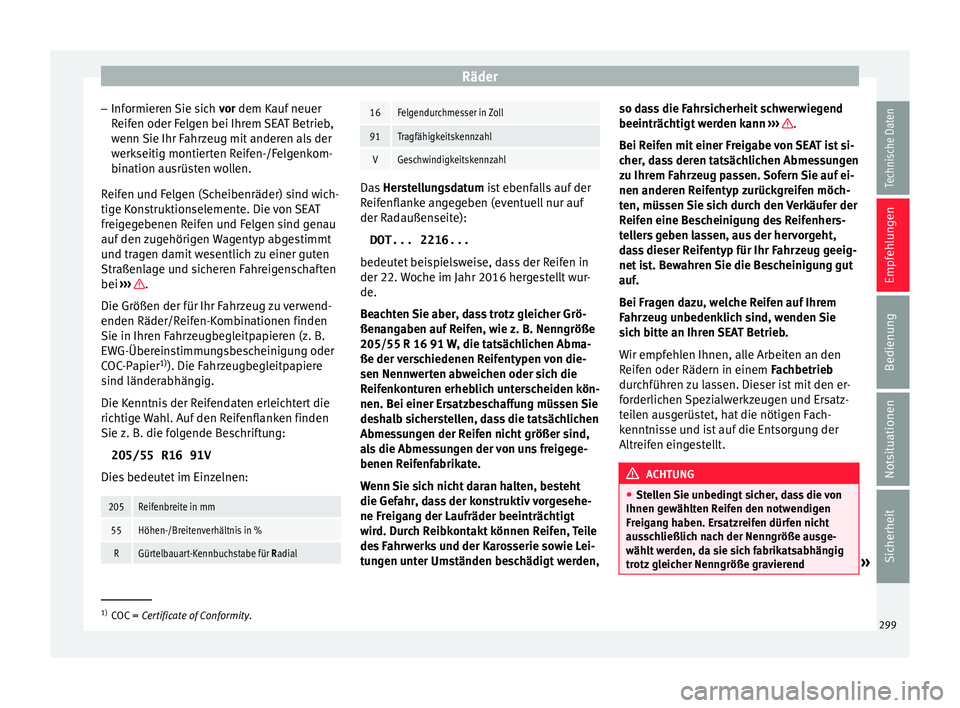 Seat Leon 5D 2017  Betriebsanleitung (in German) Räder
– Inf ormier
en 
Sie sich vor dem Kauf neuer
Reifen oder Felgen bei Ihrem SEAT Betrieb,
wenn Sie Ihr Fahrzeug mit anderen als der
werkseitig montierten Reifen-/Felgenkom-
bination ausrüsten 