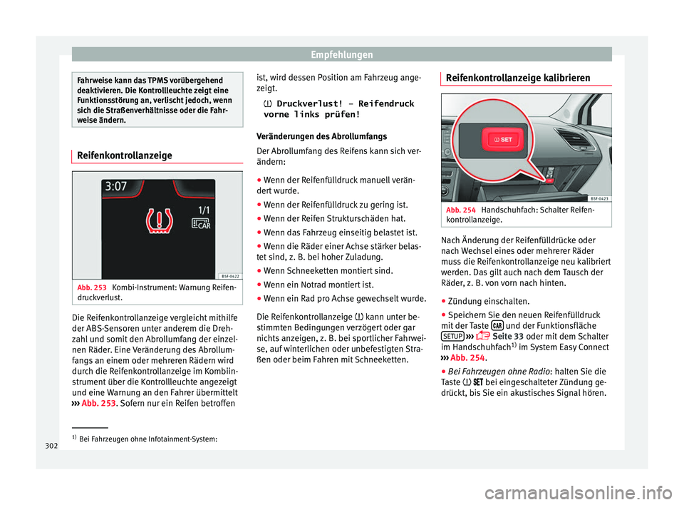 Seat Leon 5D 2017  Betriebsanleitung (in German) Empfehlungen
Fahrweise kann das TPMS vorübergehend
deaktiv
ier
en. Die Kontrollleuchte zeigt eine
Funktionsstörung an, verlischt jedoch, wenn
sich die Straßenverhältnisse oder die Fahr-
weise änd