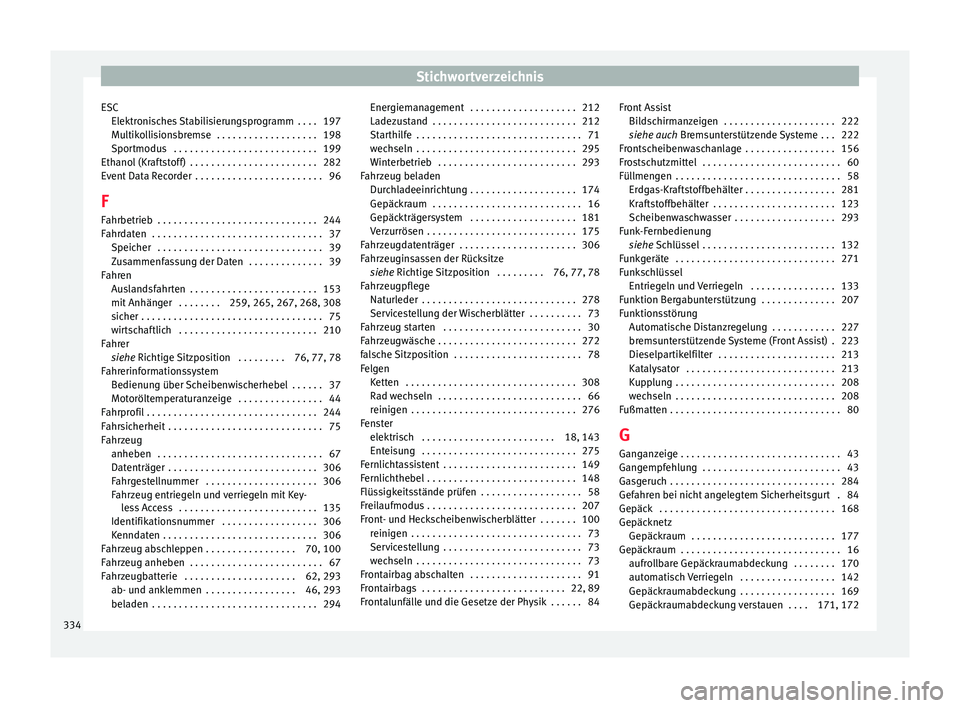 Seat Leon 5D 2017  Betriebsanleitung (in German) Stichwortverzeichnis
ESC Elektr
oni
sches Stabilisierungsprogramm  . . . . 197
Multikollisionsbremse  . . . . . . . . . . . . . . . . . . . 198
Sportmodus  . . . . . . . . . . . . . . . . . . . . . . 