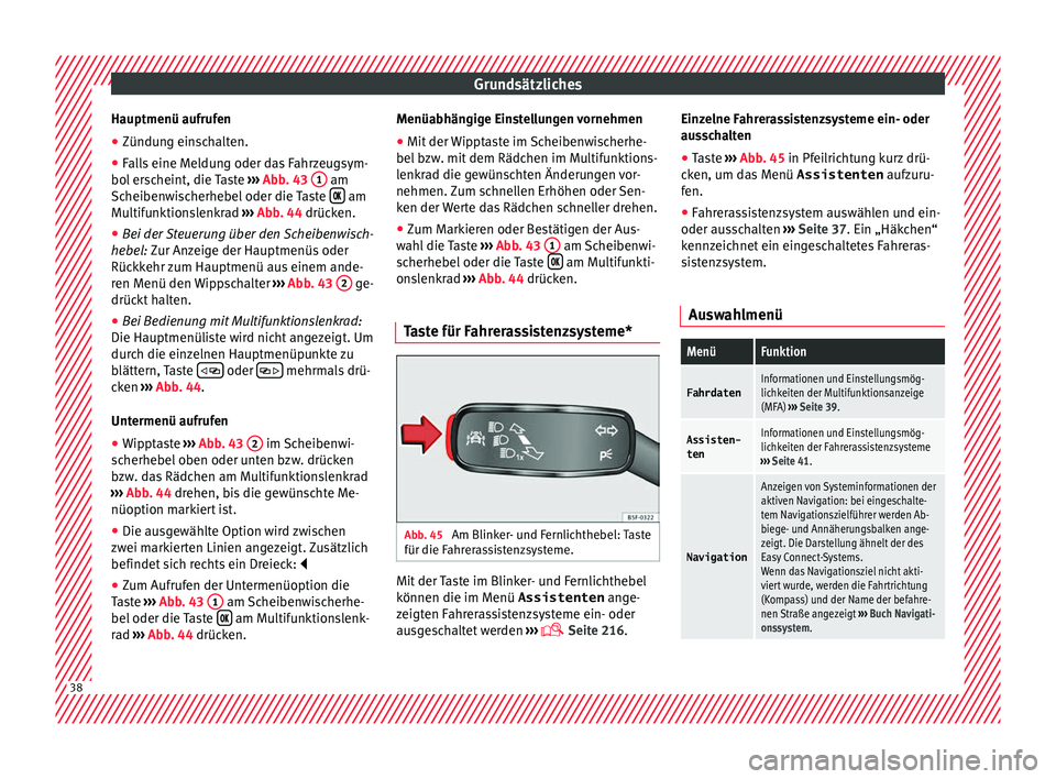 Seat Leon 5D 2017 Betriebsanleitung (in German) Grundsätzliches
Hauptmenü aufrufen
● Zündung einschalten.
● Falls eine Meldung oder das Fahrzeugsym-
bo l
er
scheint, die Taste ››› Abb. 43 1 am
Sc heiben
w
ischerhebel oder die Taste Seat Leon 5D 2017 Betriebsanleitung (in German) Grundsätzliches
Hauptmenü aufrufen
● Zündung einschalten.
● Falls eine Meldung oder das Fahrzeugsym-
bo l
er
scheint, die Taste ››› Abb. 43 1 am
Sc heiben
w
ischerhebel oder die Taste