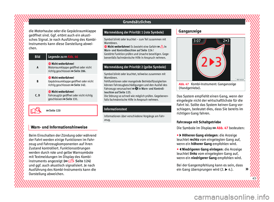 Seat Leon SC 2017  Betriebsanleitung (in German) Grundsätzliches
die Motorhaube oder die Gepäckraumklappe
g eöff
net
 sind. Ggf. ertönt auch ein akusti-
sches Signal. Je nach Ausführung des Kombi-
Instruments kann diese Darstellung abwei-
chen.