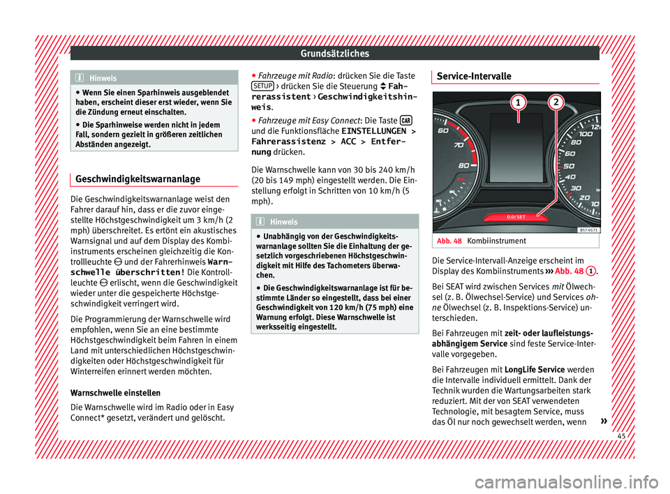 Seat Leon 5D 2017  Betriebsanleitung (in German) Grundsätzliches
Hinweis
● Wenn  Sie einen 
Sparhinweis ausgeblendet
haben, erscheint dieser erst wieder, wenn Sie
die Zündung erneut einschalten.
● Die Sparhinweise werden nicht in jedem
Fal
 l,