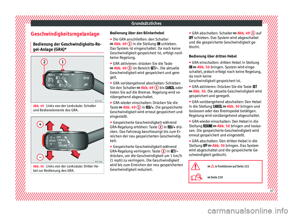 Seat Leon 5D 2017  Betriebsanleitung (in German) Grundsätzliches
Geschwindigkeitsregelanlage B edienu
n
g der Geschwindigkeits-Re-
gel-Anlage (GRA)* Abb. 49 
Links von der Lenksäule: Schalter
u nd B
edienel

emente des GRA. Abb. 50 
Links von der 