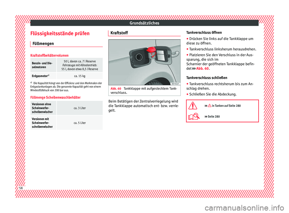 Seat Leon SC 2017  Betriebsanleitung (in German) Grundsätzliches
Flüssigkeitsstände prüfen Fül lmen
g
en
Kraftstoffbehältervolumen
Benzin- und Die-
selmotoren50 l, davon ca. 7 l Reserve
Fahrzeuge mit Allradantrieb :
55 l, davon etwa 8,5 l Rese