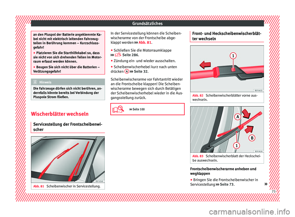 Seat Leon SC 2017  Betriebsanleitung (in German) Grundsätzliches
an den Pluspol der Batterie angeklemmte Ka-
bel nic
ht
 mit elektrisch leitenden Fahrzeug-
teilen in Berührung kommen – Kurzschluss-
gefahr!
● Platzieren Sie die Starthilfekabel 