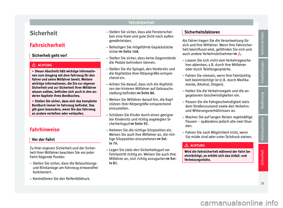 Seat Leon 5D 2017  Betriebsanleitung (in German) Fahrsicherheit
Sicherheit
F ahr
s
icherheit
Sicherheit geht vor! ACHTUNG
● Dieser Ab s

chnitt hält wichtige Informatio-
nen zum Umgang mit dem Fahrzeug für den
Fahrer und seine Mitfahrer bereit. 