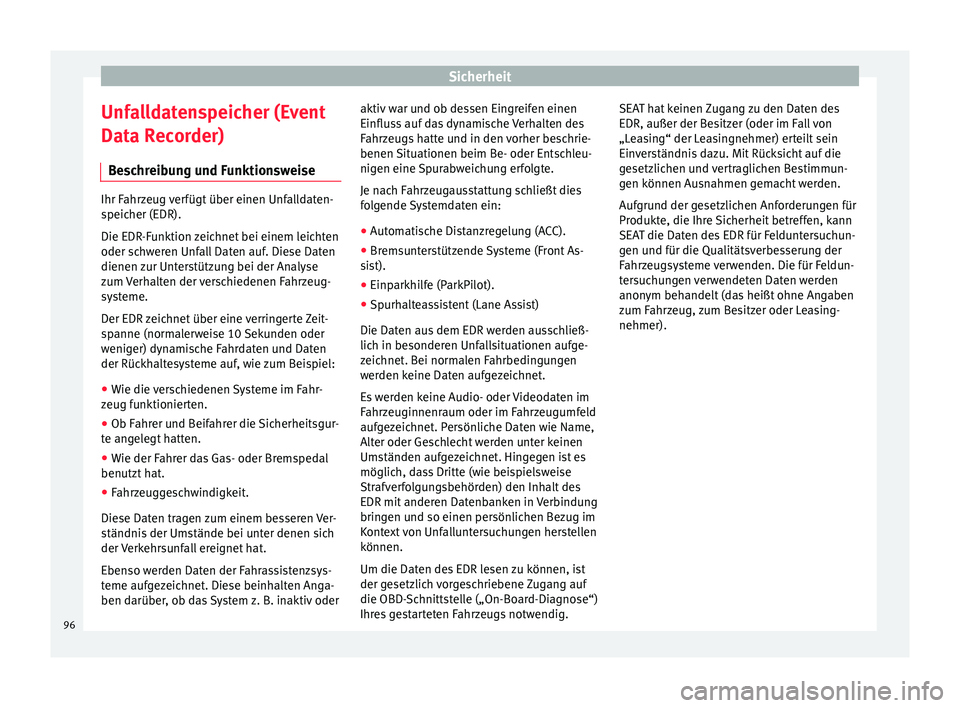 Seat Leon SC 2017 Betriebsanleitung (in German) Sicherheit
Unfalldatenspeicher (Event
Dat a R
ec
order)
Beschreibung und Funktionsweise Ihr Fahrzeug verfügt über einen Unfalldaten-
speic
her (EDR).
Die EDR
-Funktion zeichnet bei einem leichten
o Seat Leon SC 2017 Betriebsanleitung (in German) Sicherheit
Unfalldatenspeicher (Event
Dat a R
ec
order)
Beschreibung und Funktionsweise Ihr Fahrzeug verfügt über einen Unfalldaten-
speic
her (EDR).
Die EDR
-Funktion zeichnet bei einem leichten
o
