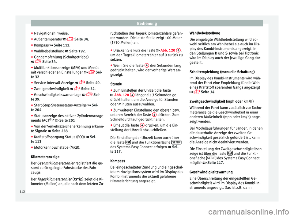 Seat Leon 5D 2016  Betriebsanleitung (in German) Bedienung
● Nav ig
ation
shinweise.
● Außentemperatur  ›››
  
 Seite 34.
● Kompass  ››› Seite 112
 .
● Wählhebelstellung  ›››
  Seite 192.
● Gangempfehlung (Schaltgetr