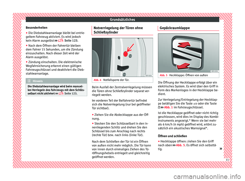 Seat Leon 5D 2016  Betriebsanleitung (in German) Grundsätzliches
Besonderheiten
● Die Diebstahlwarnanlage bleibt bei entrie-
g elt
em F
ahrzeug aktiviert. Es wird jedoch
kein Alarm ausgelöst  ››› 
 Seite 123.
● Nach dem Öffnen der Fa