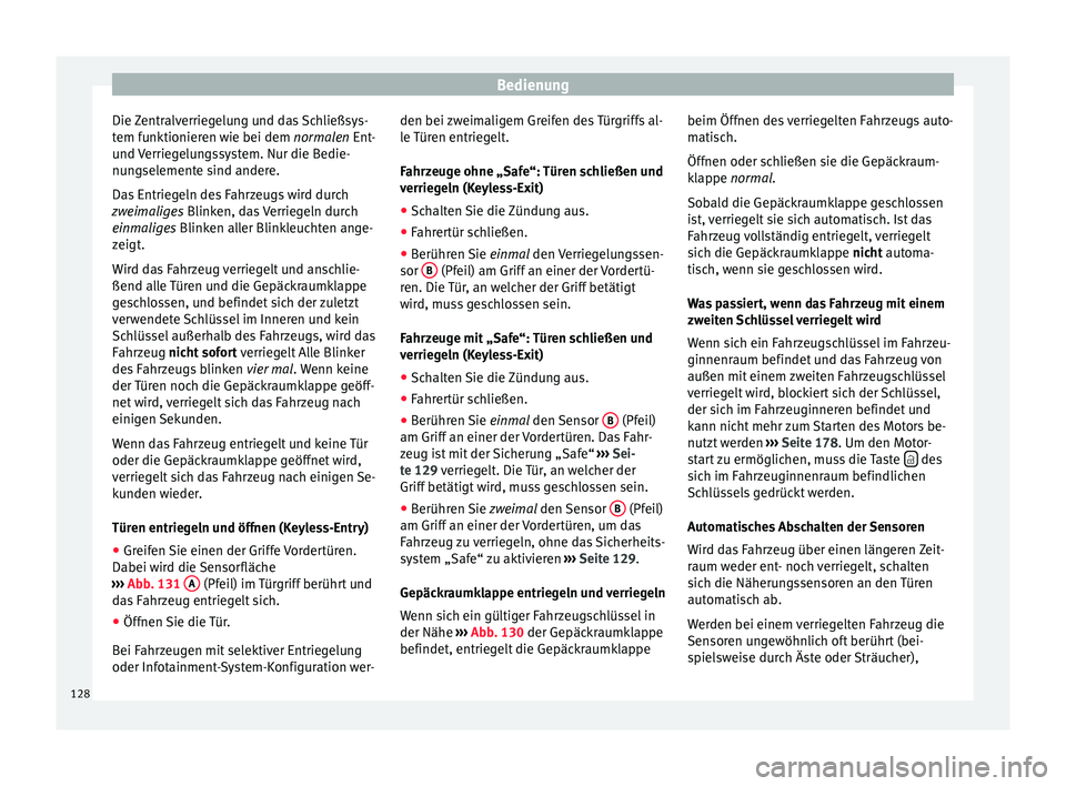 Seat Leon 5D 2016  Betriebsanleitung (in German) Bedienung
Die Zentralverriegelung und das Schließsys-
t em f
u
nktionieren wie bei dem normalen Ent-
und Verriegelungssystem. Nur die Bedie-
nungselemente sind andere.
Das Entriegeln des Fahrzeugs wi