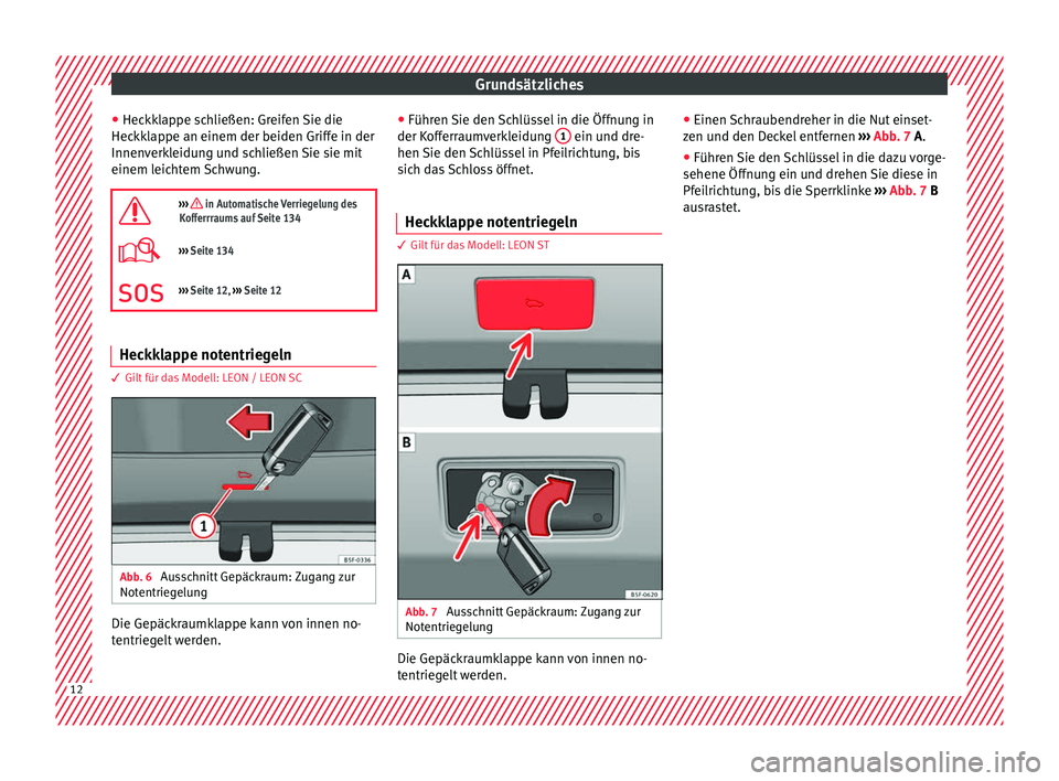 Seat Leon 5D 2016  Betriebsanleitung (in German) Grundsätzliches
● Hec kk
l
appe schließen: Greifen Sie die
Heckklappe an einem der beiden Griffe in der
Innenverkleidung und schließen Sie sie mit
einem leichtem Schwung.

›››  in Automa