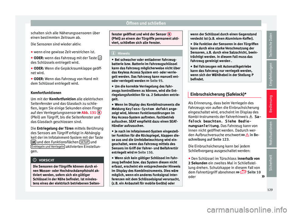 Seat Leon 5D 2016  Betriebsanleitung (in German) Öffnen und schließen
schalten sich alle Näherungssensoren über
einen be s
timmt
en Zeitraum ab.
Die Sensoren sind wieder aktiv:
● wenn eine gewisse Zeit verstrichen ist.
● ODER: wenn das Fahrz