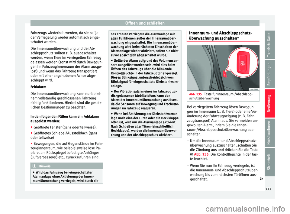 Seat Leon 5D 2016  Betriebsanleitung (in German) Öffnen und schließen
Fahrzeugs wiederholt werden, da sie bei je-
der  V
errie
gelung wieder automatisch einge-
schaltet werden.
Die Innenraumüberwachung und der Ab-
schleppschutz sollten z. B. ausg