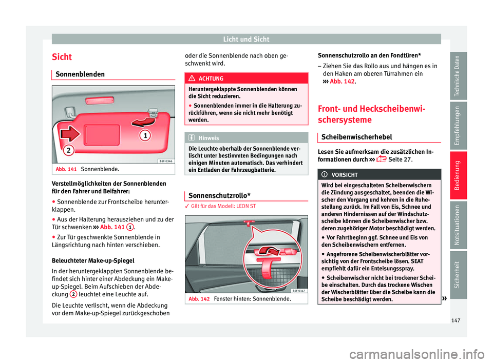 Seat Leon 5D 2016  Betriebsanleitung (in German) Licht und Sicht
Sicht Sonnenb l
enden Abb. 141 
Sonnenblende. Verstellmöglichkeiten der Sonnenblenden
für den F
ahr
er u
nd Beifahrer:
● Sonnenblende zur Frontscheibe herunter-
klap
 pen.
● Aus 