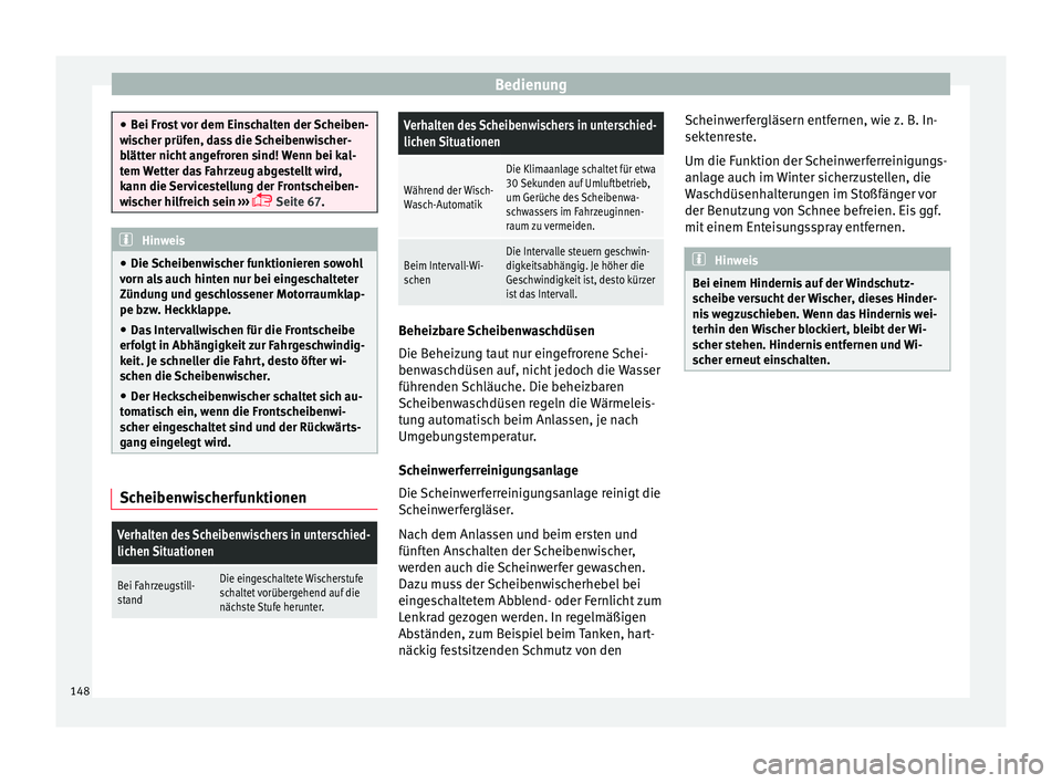 Seat Leon SC 2016  Betriebsanleitung (in German) Bedienung
●
Bei Fr o
st vor dem Einschalten der Scheiben-
wischer prüfen, dass die Scheibenwischer-
blätter nicht angefroren sind! Wenn bei kal-
tem Wetter das Fahrzeug abgestellt wird,
kann die S