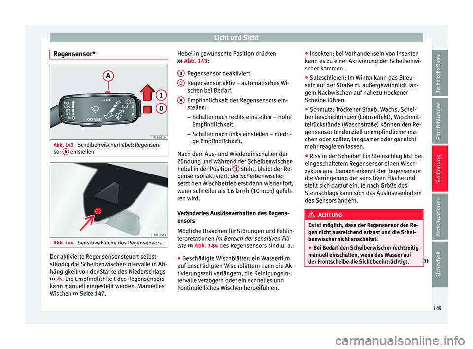 Seat Leon 5D 2016  Betriebsanleitung (in German) Licht und Sicht
Regensensor* Abb. 143 
Scheibenwischerhebel: Regensen-
sor  A  einstellen
Abb. 144 
Sensitive Fläche des Regensensors. Der aktivierte Regensensor steuert selbst-
s
tändig die 
Sc
hei