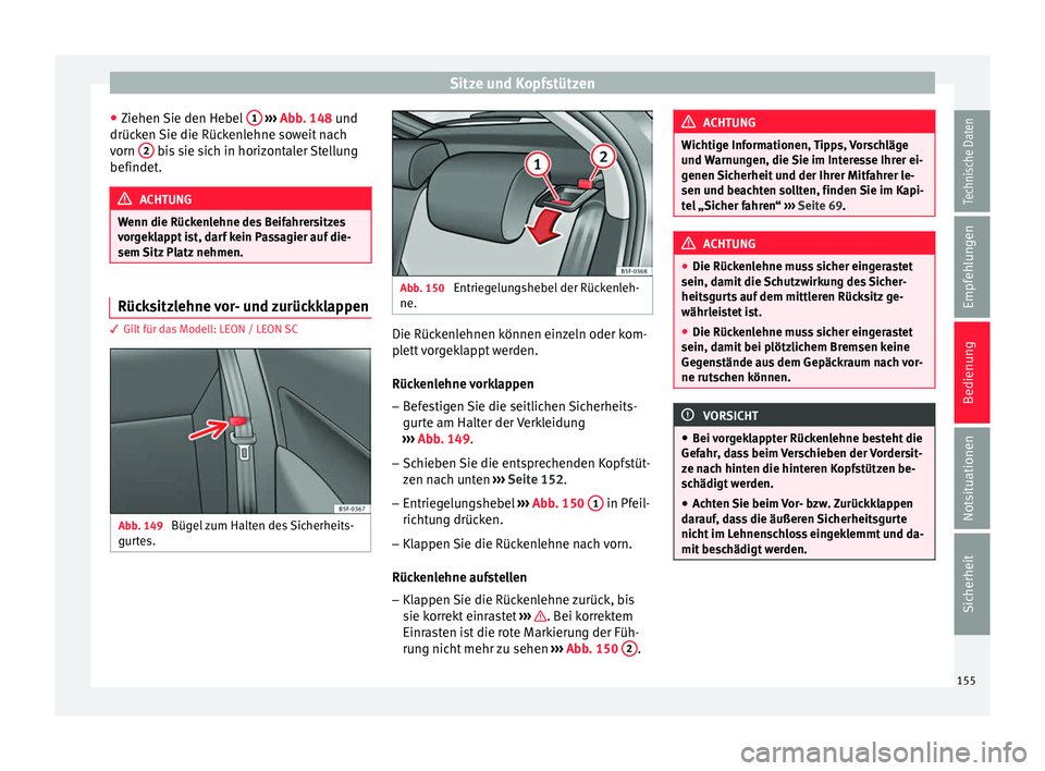 Seat Leon 5D 2016  Betriebsanleitung (in German) Sitze und Kopfstützen
● Ziehen 
Sie den He
bel 1  
› ›› 
Abb
. 148 und
drüc
ken Sie die Rückenlehne soweit nach
vorn  2  bis sie sich in horizontaler Stellung
befindet . ACHTUNG
Wenn die R
