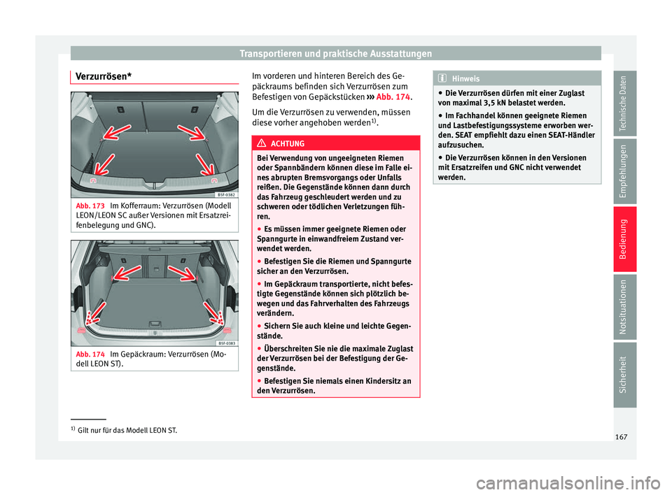Seat Leon 5D 2016  Betriebsanleitung (in German) Transportieren und praktische Ausstattungen
Verzurrösen* Abb. 173 
Im Kofferraum: Verzurrösen (Modell
LE ON/LE
ON 
SC außer Versionen mit Ersatzrei-
fenbelegung und GNC). Abb. 174 
Im Gepäckraum: 