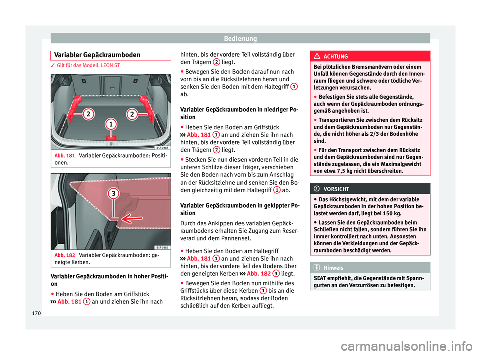Seat Leon 5D 2016  Betriebsanleitung (in German) Bedienung
Variabler Gepäckraumboden 3 Gilt für das Modell: LEON ST
Abb. 181 
Variabler Gepäckraumboden: Positi-
onen. Abb. 182 
Variabler Gepäckraumboden: ge-
neig t
e K
erben. Variabler Gepäckra