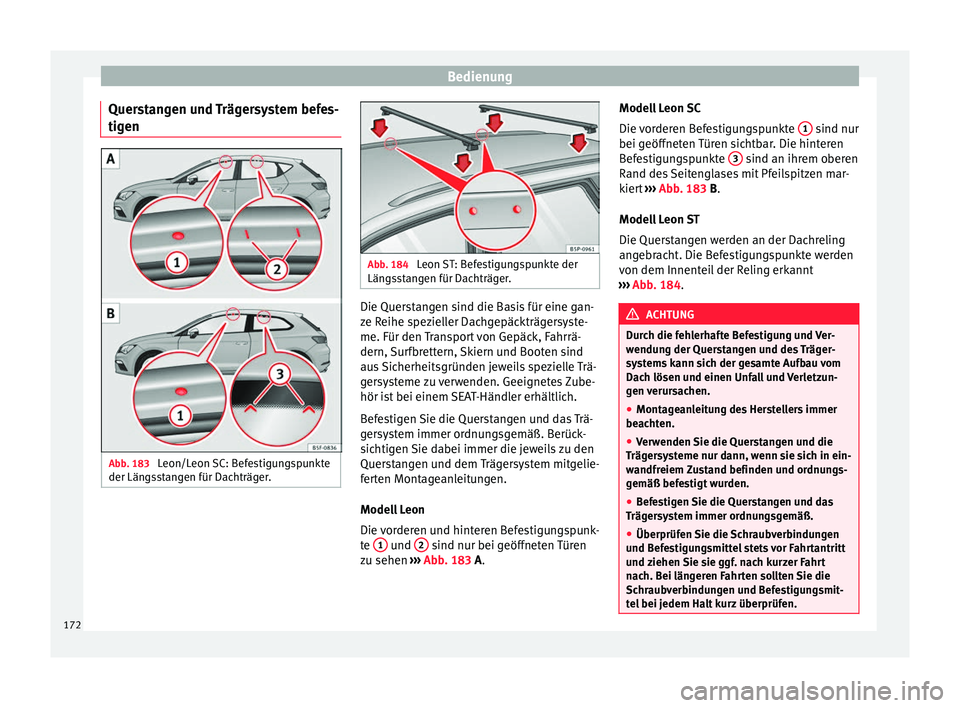 Seat Leon 5D 2016  Betriebsanleitung (in German) Bedienung
Querstangen und Trägersystem befes-
tig en Abb. 183 
Leon/Leon SC: Befestigungspunkte
der Län g
s
stangen für Dachträger. Abb. 184 
Leon ST: Befestigungspunkte der
Läng s

stangen für 