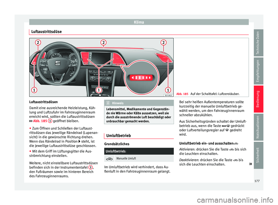 Seat Leon 5D 2016  Betriebsanleitung (in German) Klima
Luftaustrittsdüse Abb. 185 
Auf der Schalttafel: Luftzerstäuber. Luftaustrittsdüsen
Damit
 eine au
sr
eichende Heizleistung, Küh-
lung und Luftzufuhr im Fahrzeuginnenraum
erreicht wird, soll