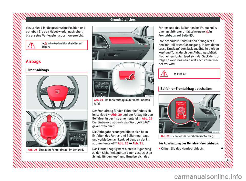 Seat Leon 5D 2016  Betriebsanleitung (in German) Grundsätzliches
das Lenkrad in die gewünschte Position und
s c
hie
ben Sie den Hebel wieder nach oben,
bis er seine Verriegelungsposition erreicht.

›››  in Lenkradposition einstellen auf
S