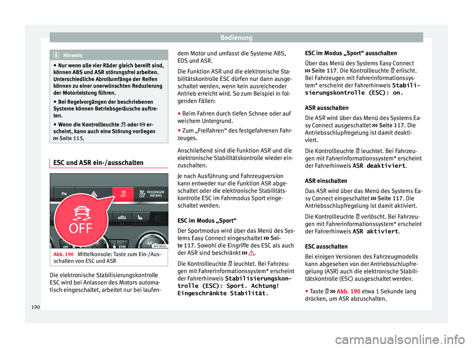 Seat Leon 5D 2016 Betriebsanleitung (in German) Bedienung
Hinweis
● Nur wenn a l
le vier Räder gleich bereift sind,
können ABS und ASR störungsfrei arbeiten.
Unterschiedliche Abrollumfänge der Reifen
können zu einer unerwünschten Reduzierun Seat Leon 5D 2016 Betriebsanleitung (in German) Bedienung
Hinweis
● Nur wenn a l
le vier Räder gleich bereift sind,
können ABS und ASR störungsfrei arbeiten.
Unterschiedliche Abrollumfänge der Reifen
können zu einer unerwünschten Reduzierun