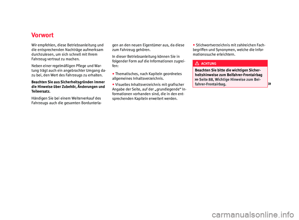 Seat Leon 5D 2016  Betriebsanleitung (in German) Vorwort
Wir empfehlen, diese Betriebsanleitung und
die ents
pr
ec
henden Nachträge aufmerksam
durchzulesen, um sich schnell mit Ihrem
Fahrzeug vertraut zu machen.
Neben einer regelmäßigen Pflege un