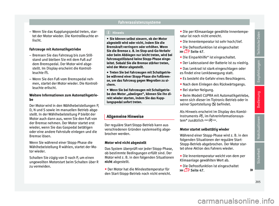 Seat Leon 5D 2016  Betriebsanleitung (in German) Fahrerassistenzsysteme
– Wenn 
Sie d
as Kupplungspedal treten, star-
tet der Motor wieder. Die Kontrollleuchte er-
lischt.
Fahrzeuge mit Automatikgetriebe
– Bremsen Sie das Fahrzeug bis zum Still-