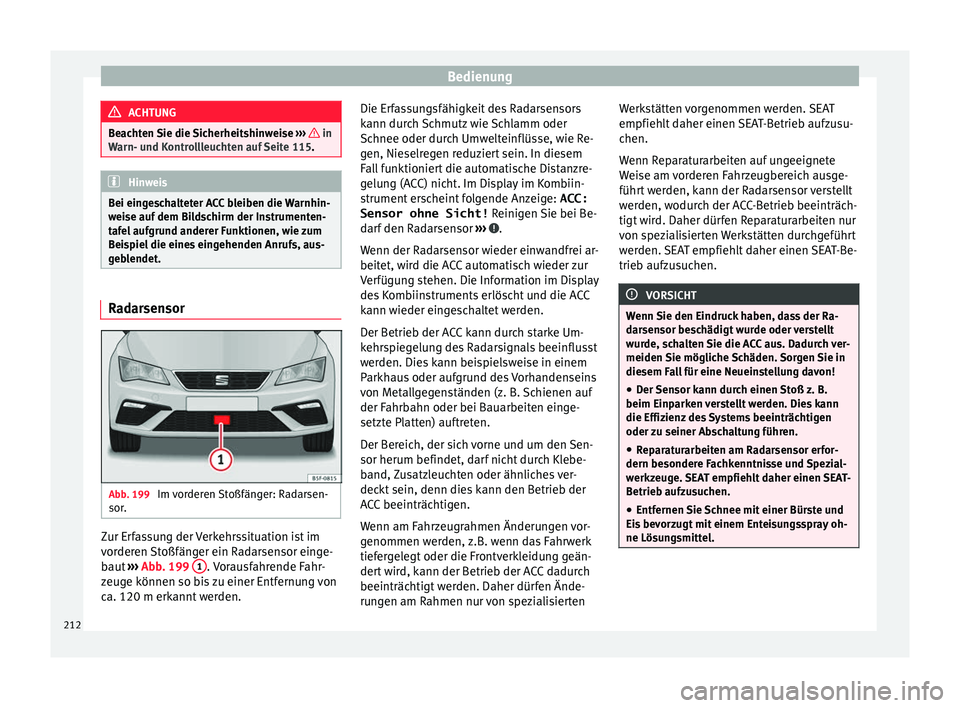 Seat Leon 5D 2016 Betriebsanleitung (in German) Bedienung
ACHTUNG
Beachten Sie die Sicherheitshinweise ››› in
Warn- u nd K
ontrollleuchten auf Seite 115. Hinweis
Bei eingeschalteter ACC bleiben die Warnhin-
wei se auf
dem Bildschirm der Seat Leon 5D 2016 Betriebsanleitung (in German) Bedienung
ACHTUNG
Beachten Sie die Sicherheitshinweise ››› in
Warn- u nd K
ontrollleuchten auf Seite 115. Hinweis
Bei eingeschalteter ACC bleiben die Warnhin-
wei se auf
dem Bildschirm der