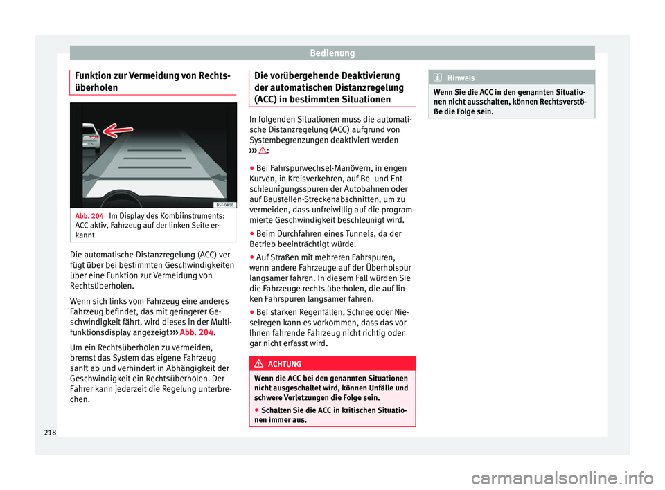 Seat Leon 5D 2016 Betriebsanleitung (in German) Bedienung
Funktion zur Vermeidung von Rechts-
überho l
en Abb. 204
Im Display des Kombiinstruments:
A C
C
aktiv, Fahrzeug auf der linken Seite er-
kannt Die automatische Distanzregelung (ACC) ver-
Seat Leon 5D 2016 Betriebsanleitung (in German) Bedienung
Funktion zur Vermeidung von Rechts-
überho l
en Abb. 204
Im Display des Kombiinstruments:
A C
C
aktiv, Fahrzeug auf der linken Seite er-
kannt Die automatische Distanzregelung (ACC) ver-