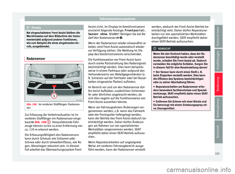 Seat Leon 5D 2016 Betriebsanleitung (in German) Fahrerassistenzsysteme
Hinweis
Bei eingeschaltetem Front Assist bleiben die
Warnhin w
eise auf dem Bildschirm der Instru-
mententafel aufgrund anderer Funktionen,
wie zum Beispiel die eines eingehende Seat Leon 5D 2016 Betriebsanleitung (in German) Fahrerassistenzsysteme
Hinweis
Bei eingeschaltetem Front Assist bleiben die
Warnhin w
eise auf dem Bildschirm der Instru-
mententafel aufgrund anderer Funktionen,
wie zum Beispiel die eines eingehende