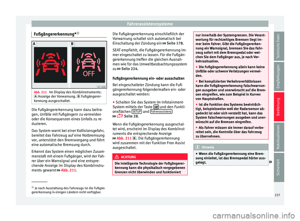 Seat Leon 5D 2016  Betriebsanleitung (in German) Fahrerassistenzsysteme
Fußgängererkennung* 1)Abb. 211 
Im Display des Kombiinstruments:
 An z
eig
e der Vorwarnung.   Fußgängerer-
kennung ausgeschaltet. Die Fußgängererkennung kann dazu b