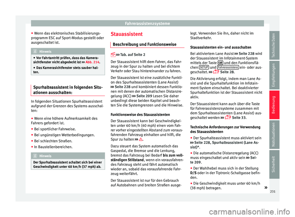 Seat Leon 5D 2016  Betriebsanleitung (in German) Fahrerassistenzsysteme
● Wenn d
a
s elektronisches Stabilisierungs-
programm ESC auf Sport-Modus gestellt oder
ausgeschaltet ist. Hinweis
● Vor F ahr

tantritt prüfen, dass das Kamera-
sichtfenst