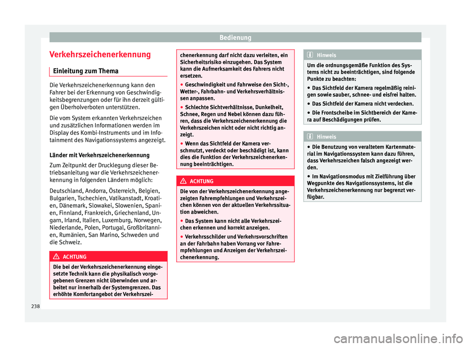 Seat Leon 5D 2016  Betriebsanleitung (in German) Bedienung
Verkehrszeichenerkennung Ein l
eit
ung zum Thema Die Verkehrszeichenerkennung kann den
Fahr
er bei der Erk

ennung von Geschwindig-
keitsbegrenzungen oder für ihn derzeit gülti-
gen Überh
