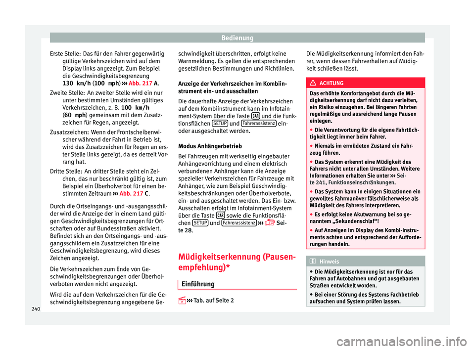 Seat Leon 5D 2016  Betriebsanleitung (in German) Bedienung
Das für den Fahrer gegenwärtig
gültig e 
V
erkehrszeichen wird auf dem
Display links angezeigt. Zum Beispiel
die Geschwindigkeitsbegrenzung
130 km/h  (100 mph) ›››  Abb. 217 A.
An z